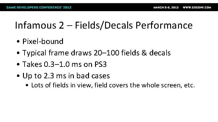 Infamous 2 – Fields/Decals Performance • Pixel-bound • Typical frame draws 20– 100 fields