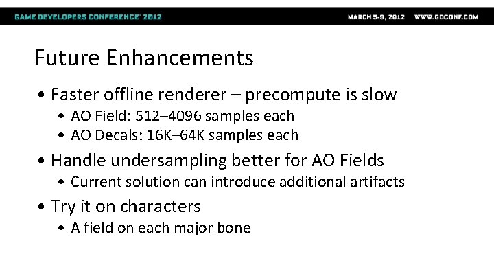 Future Enhancements • Faster offline renderer – precompute is slow • AO Field: 512–