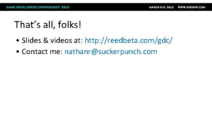 That’s all, folks! • Slides & videos at: http: //reedbeta. com/gdc/ • Contact me: