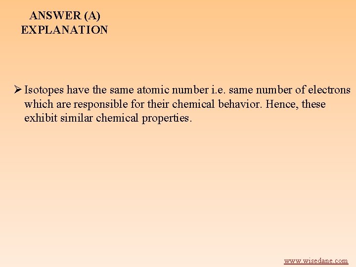ANSWER (A) EXPLANATION Ø Isotopes have the same atomic number i. e. same number
