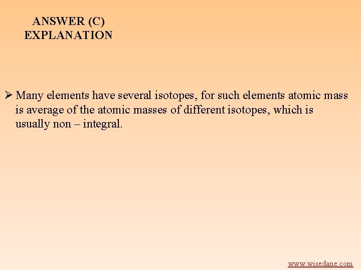 ANSWER (C) EXPLANATION Ø Many elements have several isotopes, for such elements atomic mass