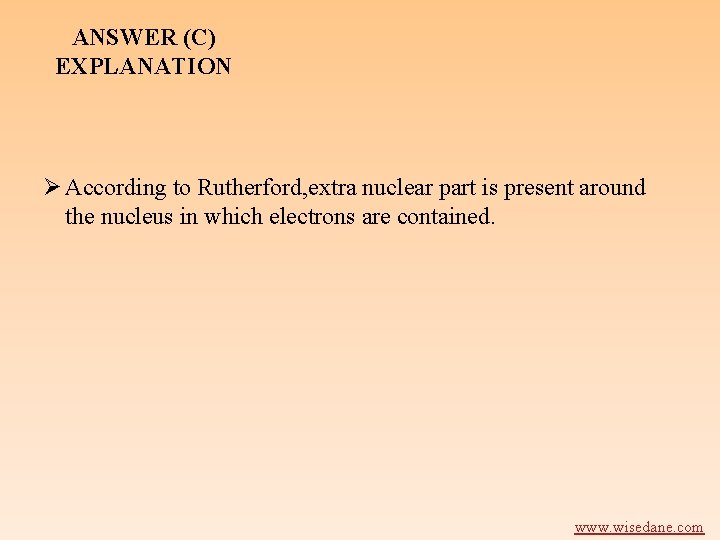ANSWER (C) EXPLANATION Ø According to Rutherford, extra nuclear part is present around the