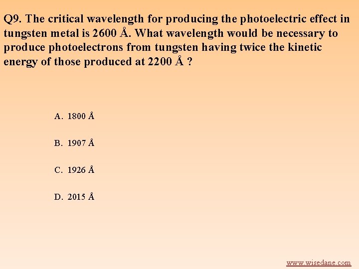 Q 9. The critical wavelength for producing the photoelectric effect in tungsten metal is