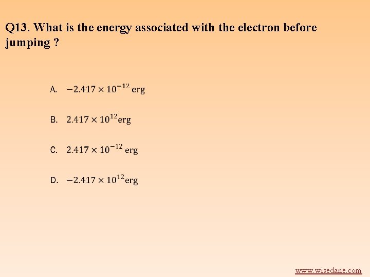 Q 13. What is the energy associated with the electron before jumping ? www.