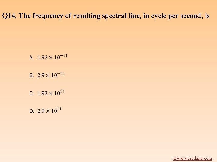 Q 14. The frequency of resulting spectral line, in cycle per second, is www.