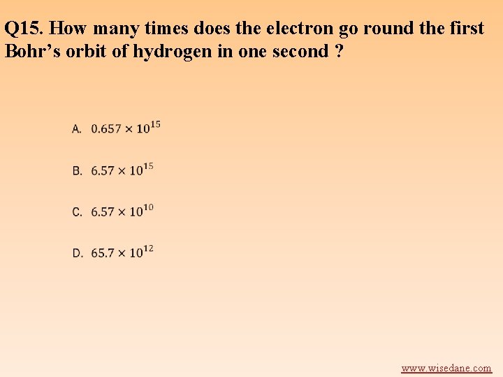 Q 15. How many times does the electron go round the first Bohr’s orbit