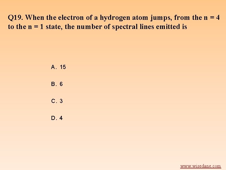 Q 19. When the electron of a hydrogen atom jumps, from the n =