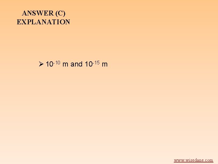 ANSWER (C) EXPLANATION Ø 10 -10 m and 10 -15 m www. wisedane. com