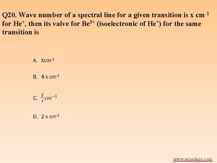 Q 20. Wave number of a spectral line for a given transition is x