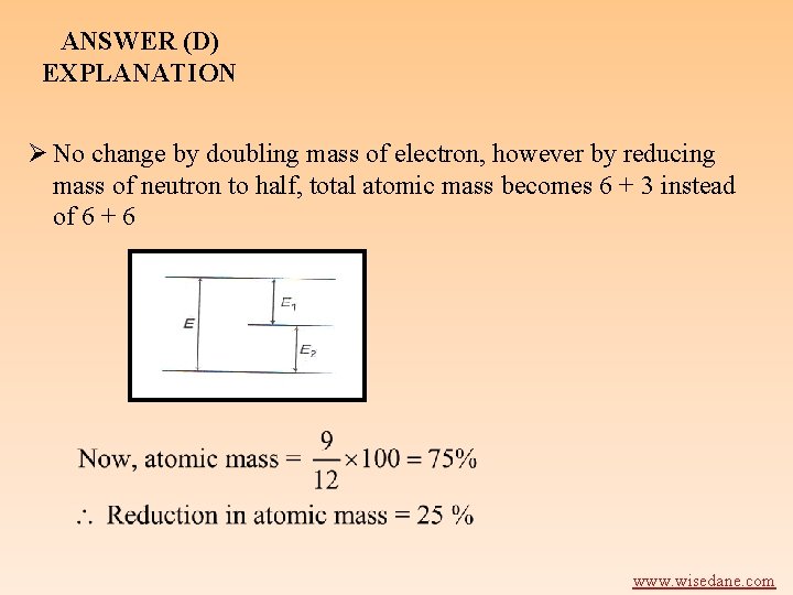 ANSWER (D) EXPLANATION Ø No change by doubling mass of electron, however by reducing