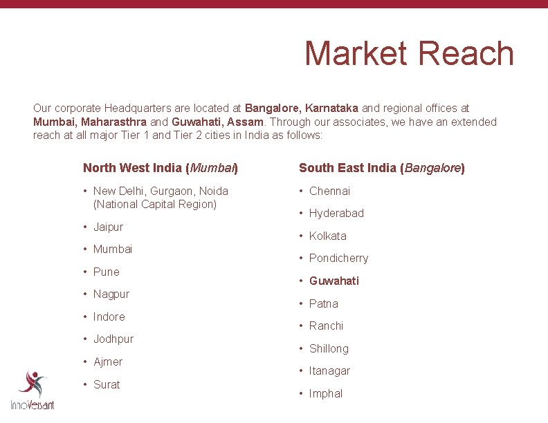 Market Reach Our corporate Headquarters are located at Bangalore, Karnataka and regional offices at