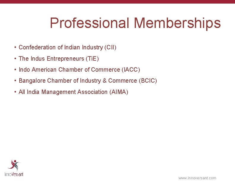 Professional Memberships • Confederation of Indian Industry (CII) • The Indus Entrepreneurs (Ti. E)
