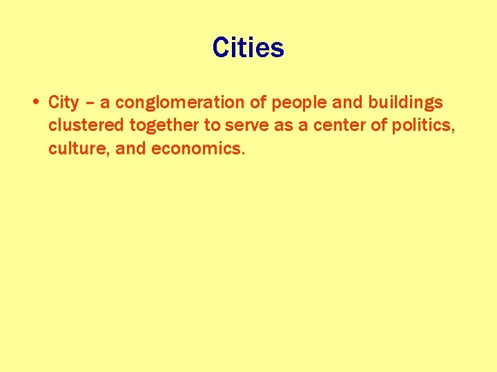 Cities • City – a conglomeration of people and buildings clustered together to serve