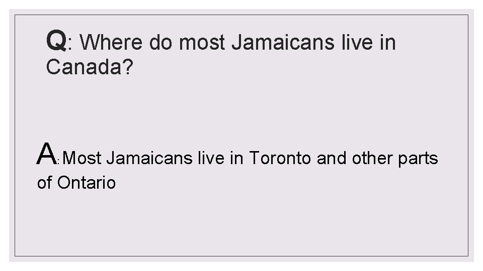 Q: Where do most Jamaicans live in Canada? A Most Jamaicans live in Toronto