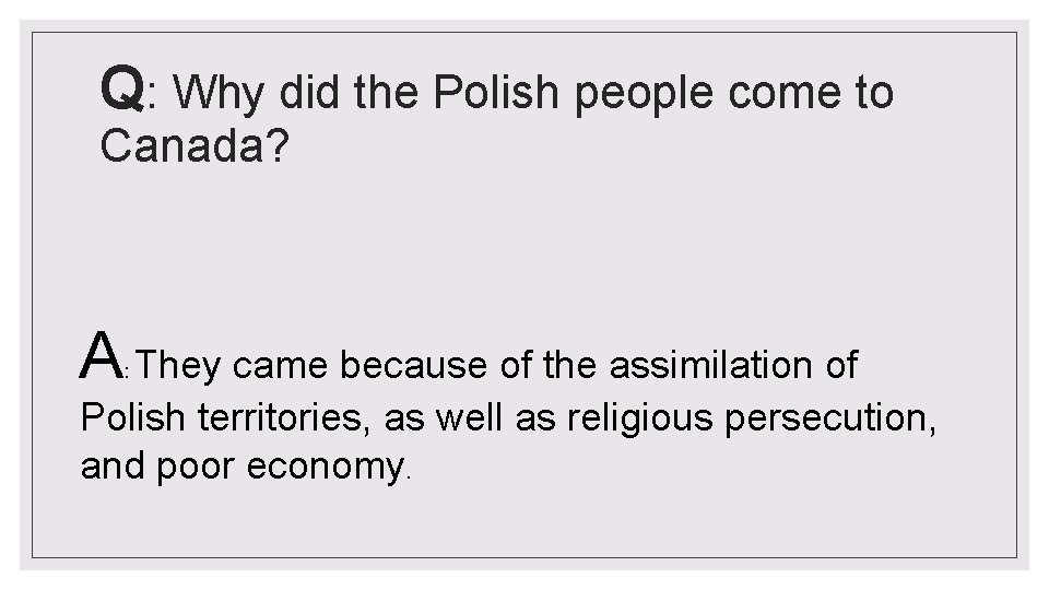 Q: Why did the Polish people come to Canada? A They came because of