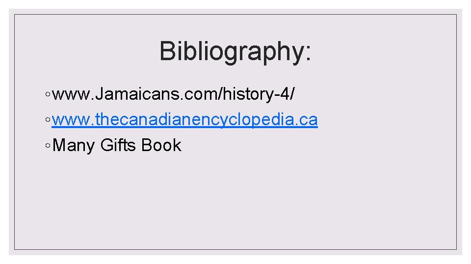 Bibliography: ◦ www. Jamaicans. com/history-4/ ◦ www. thecanadianencyclopedia. ca ◦ Many Gifts Book 