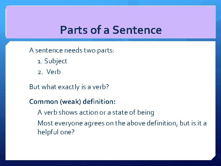 Parts of a Sentence A sentence needs two parts: 1. Subject 2. Verb But