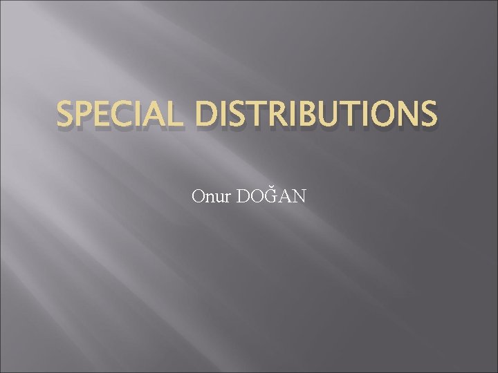 SPECIAL DISTRIBUTIONS Onur DOĞAN 