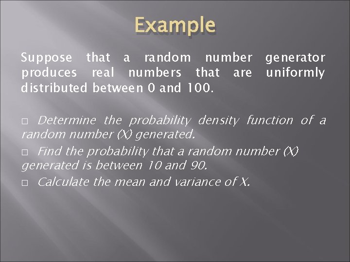 Example Suppose that a random number produces real numbers that are distributed between 0