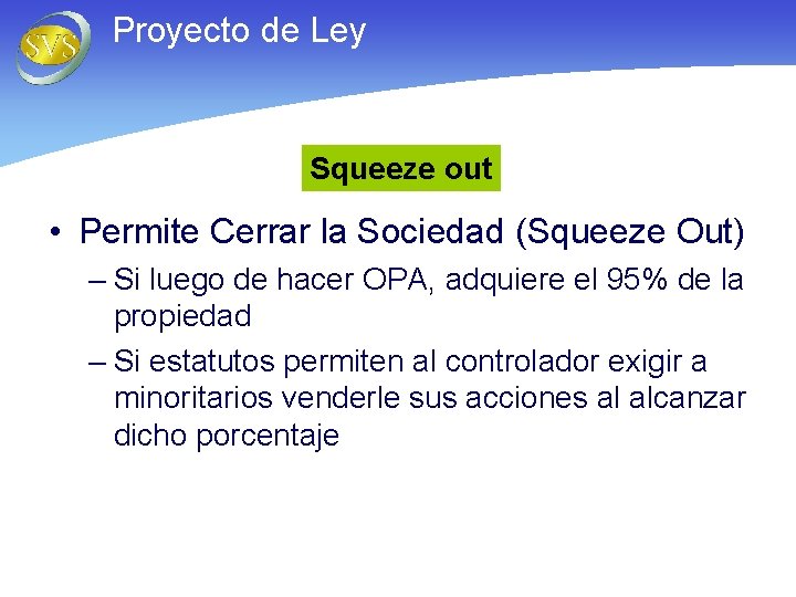 Proyecto de Ley Squeeze out • Permite Cerrar la Sociedad (Squeeze Out) – Si