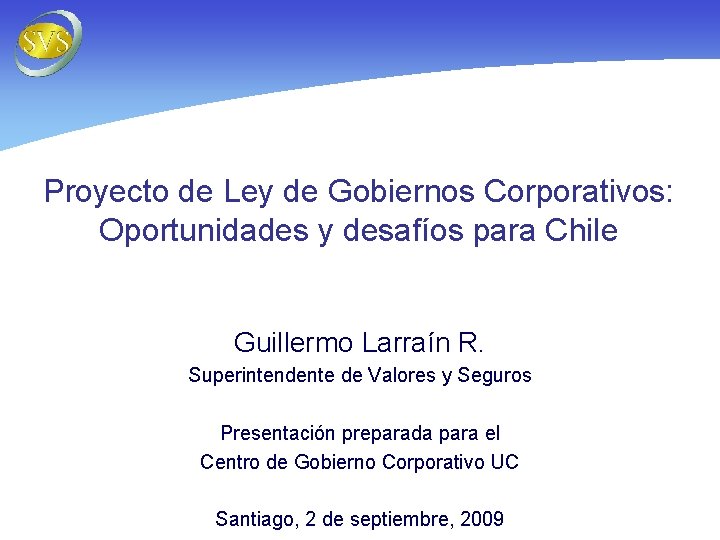 Proyecto de Ley de Gobiernos Corporativos: Oportunidades y desafíos para Chile Guillermo Larraín R.