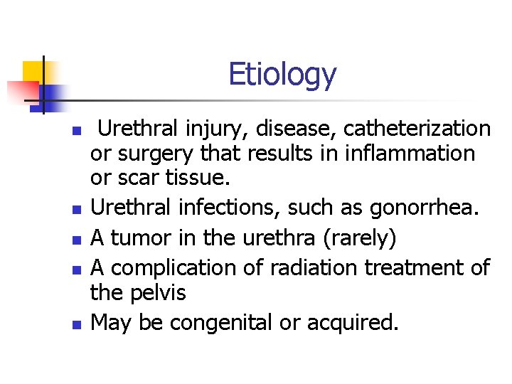 Etiology n n n Urethral injury, disease, catheterization or surgery that results in inflammation