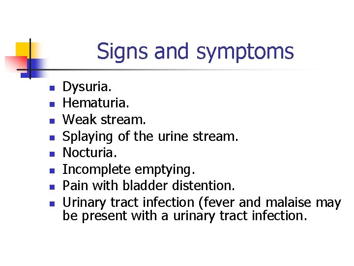 Signs and symptoms n n n n Dysuria. Hematuria. Weak stream. Splaying of the