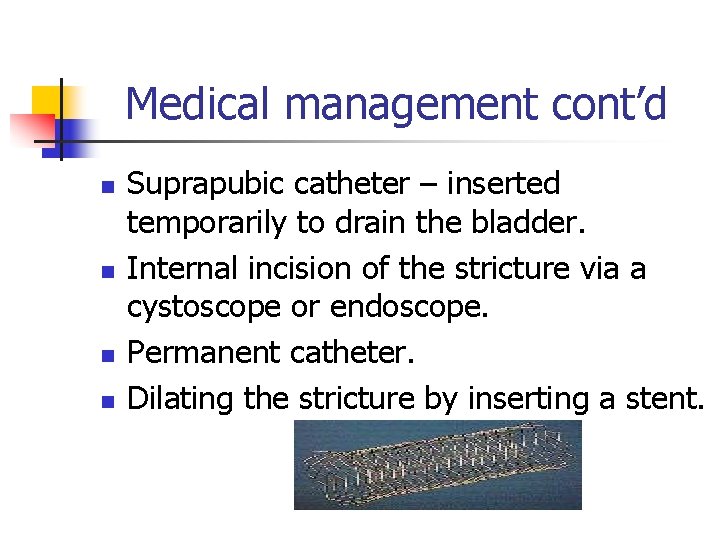 Medical management cont’d n n Suprapubic catheter – inserted temporarily to drain the bladder.