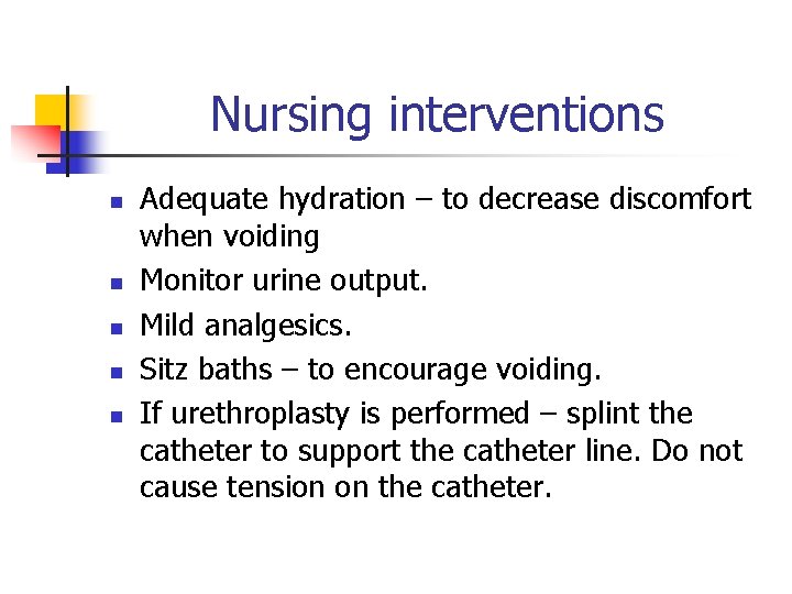 Nursing interventions n n n Adequate hydration – to decrease discomfort when voiding Monitor