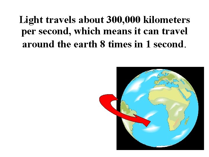 Light travels about 300, 000 kilometers per second, which means it can travel around Light travels about 300, 000 kilometers per second, which means it can travel around