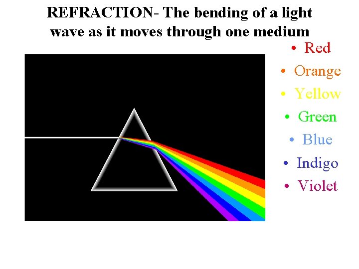 REFRACTION- The bending of a light wave as it moves through one medium • REFRACTION- The bending of a light wave as it moves through one medium •