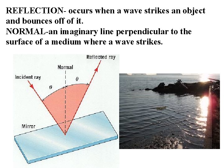 REFLECTION- occurs when a wave strikes an object and bounces off of it. NORMAL-an