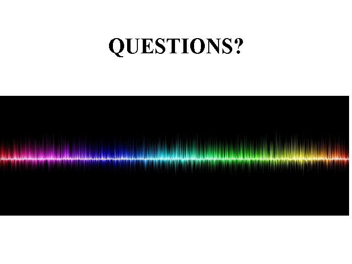 QUESTIONS? QUESTIONS?