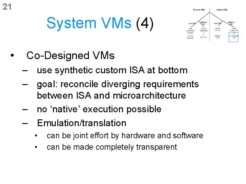 21 System VMs (4) • Co-Designed VMs – use synthetic custom ISA at bottom 21 System VMs (4) • Co-Designed VMs – use synthetic custom ISA at bottom