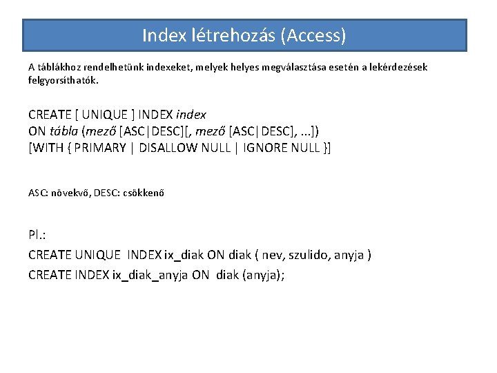 Index létrehozás (Access) A táblákhoz rendelhetünk indexeket, melyek helyes megválasztása esetén a lekérdezések felgyorsíthatók.