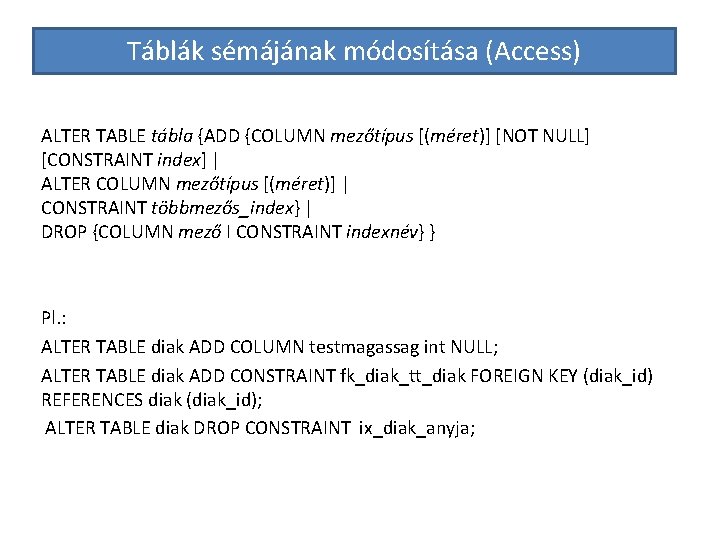Táblák sémájának módosítása (Access) ALTER TABLE tábla {ADD {COLUMN mezőtípus [(méret)] [NOT NULL] [CONSTRAINT