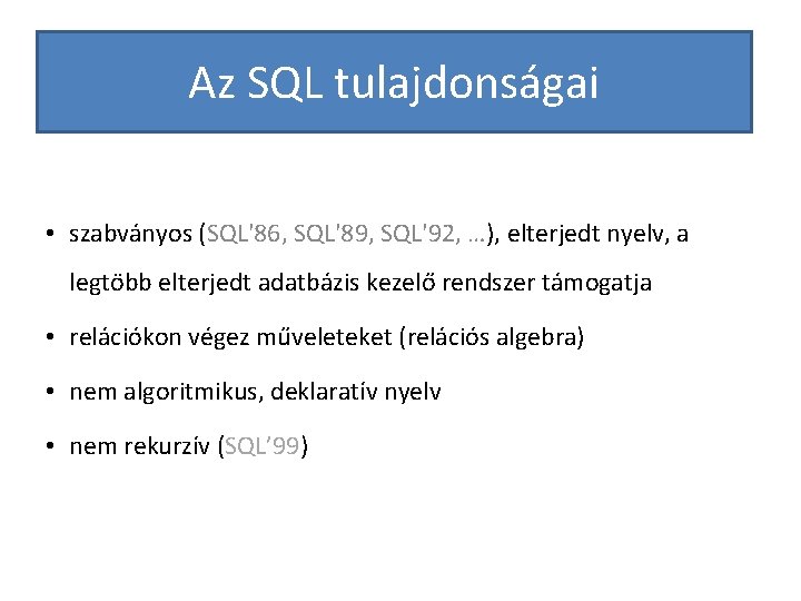 Az SQL tulajdonságai • szabványos (SQL'86, SQL'89, SQL'92, …), elterjedt nyelv, a legtöbb elterjedt
