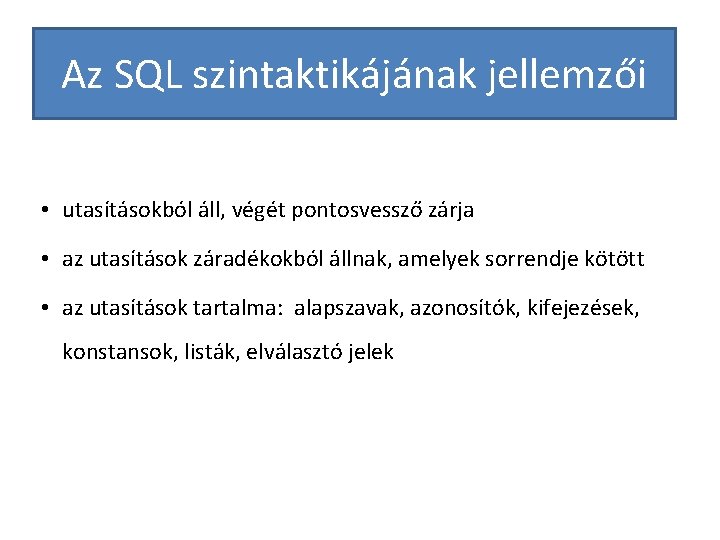 Az SQL szintaktikájának jellemzői • utasításokból áll, végét pontosvessző zárja • az utasítások záradékokból