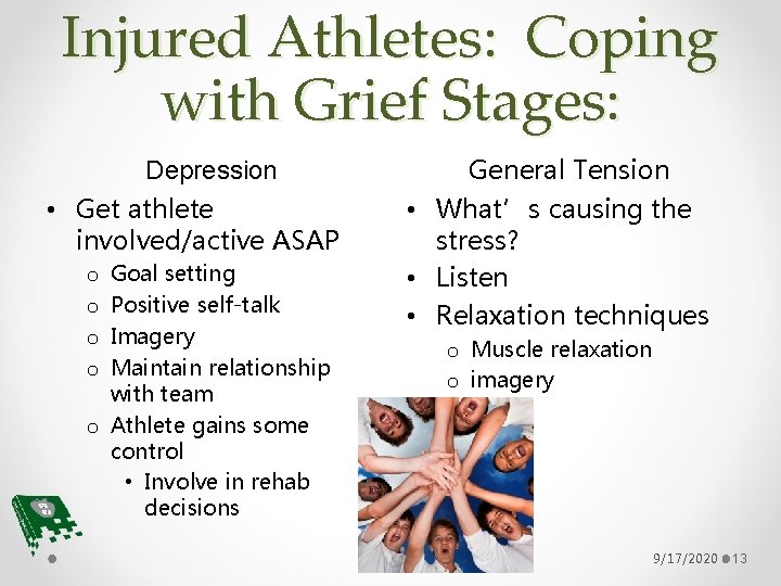 Injured Athletes: Coping with Grief Stages: Depression • Get athlete involved/active ASAP Goal setting