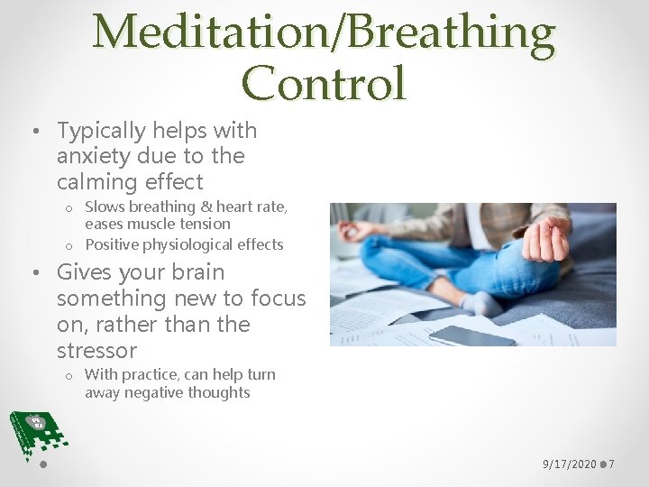 Meditation/Breathing Control • Typically helps with anxiety due to the calming effect o Slows