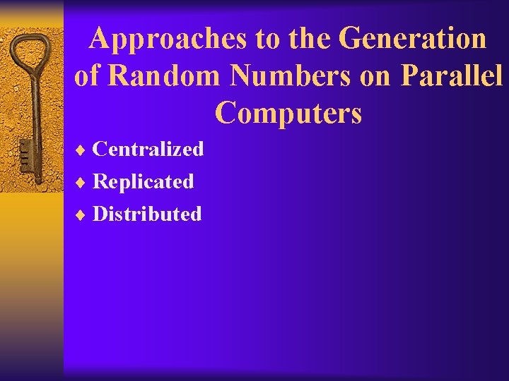 Approaches to the Generation of Random Numbers on Parallel Computers ¨ Centralized ¨ Replicated