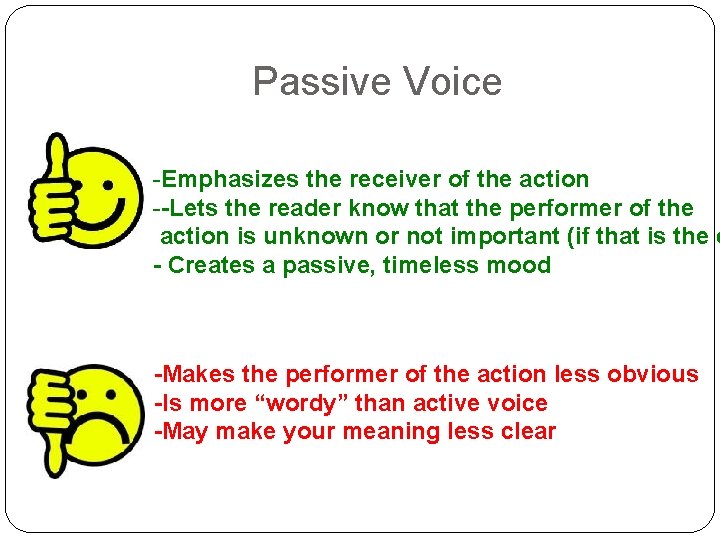 Passive Voice -Emphasizes the receiver of the action --Lets the reader know that the