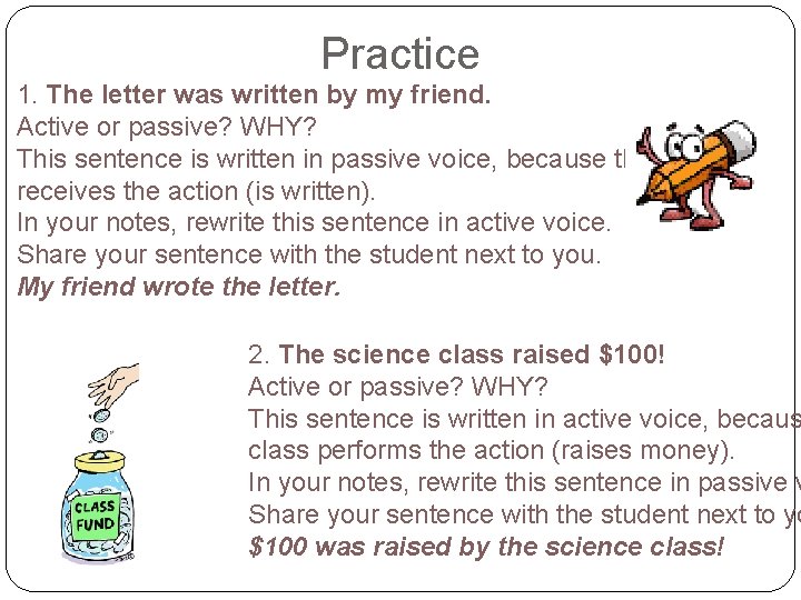 Practice 1. The letter was written by my friend. Active or passive? WHY? This