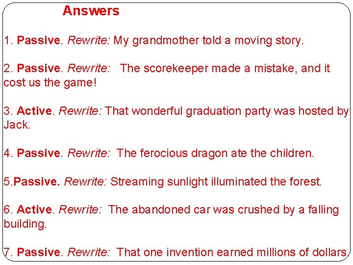Answers 1. Passive. Rewrite: My grandmother told a moving story. 2. Passive. Rewrite: The