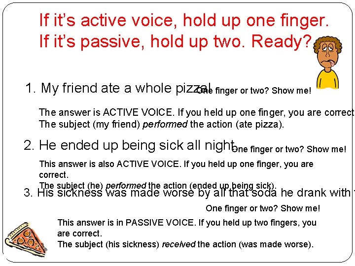 If it’s active voice, hold up one finger. If it’s passive, hold up two.