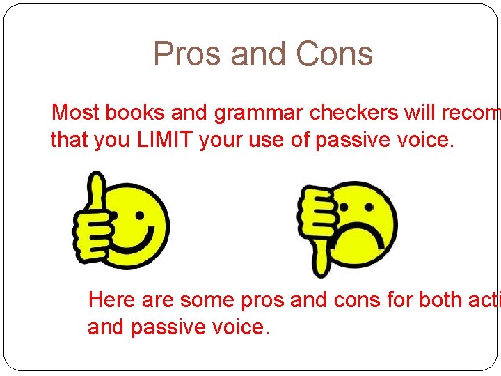 Pros and Cons Most books and grammar checkers will recom that you LIMIT your