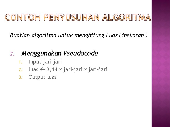 Buatlah algoritma untuk menghitung Luas Lingkaran ! 2. Menggunakan Pseudocode 1. 2. 3. Input