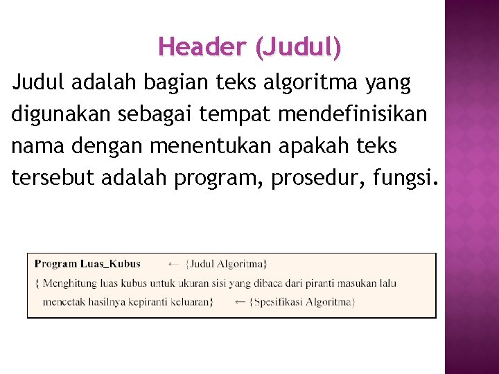 Header (Judul) Judul adalah bagian teks algoritma yang digunakan sebagai tempat mendefinisikan nama dengan