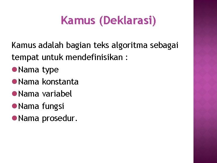 Kamus (Deklarasi) Kamus adalah bagian teks algoritma sebagai tempat untuk mendefinisikan : l. Nama