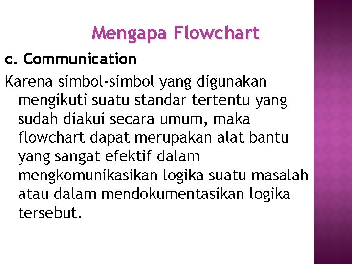 Mengapa Flowchart c. Communication Karena simbol-simbol yang digunakan mengikuti suatu standar tertentu yang sudah